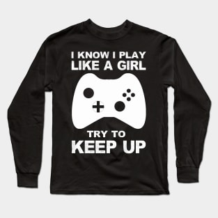 I know i play like a girl, try to keep up! Gamer girl! Long Sleeve T-Shirt